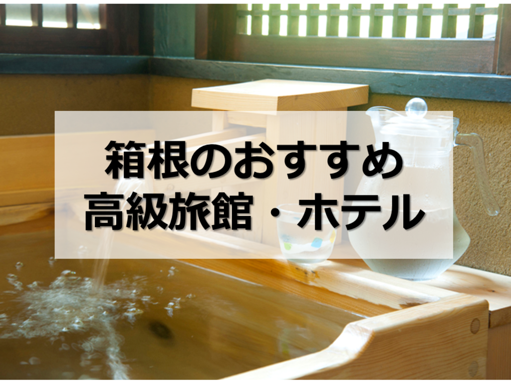 箱根の高級旅館・ホテルおすすめ12選｜憧れの高級宿を厳選！ 露天風呂付客室も