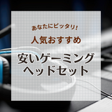 安いゲーミングヘッドセットの人気おすすめ15選！コスパ最強を厳選