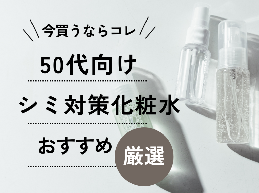50代のシミ予防におすすめの化粧水10選【これ以上シミを増やさない】
