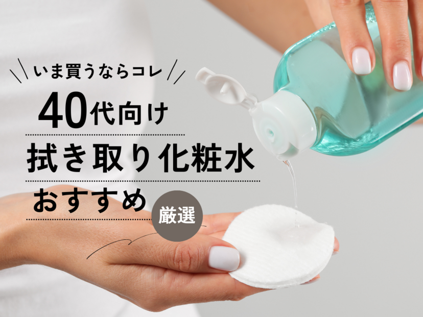 40代向け拭き取り化粧水のおすすめ10選【大人のくすみケア】朝の洗顔に使って時短に