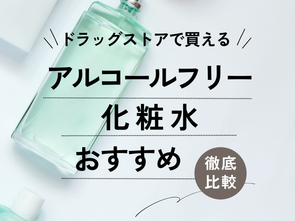 ドラッグストアの人気アルコールフリー化粧水おすすめランキング10選！ 肌が乾燥しやすい40代・50代必見