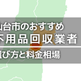 仙台市の不用品回収業者おすすめ12選！料金が安いのは？