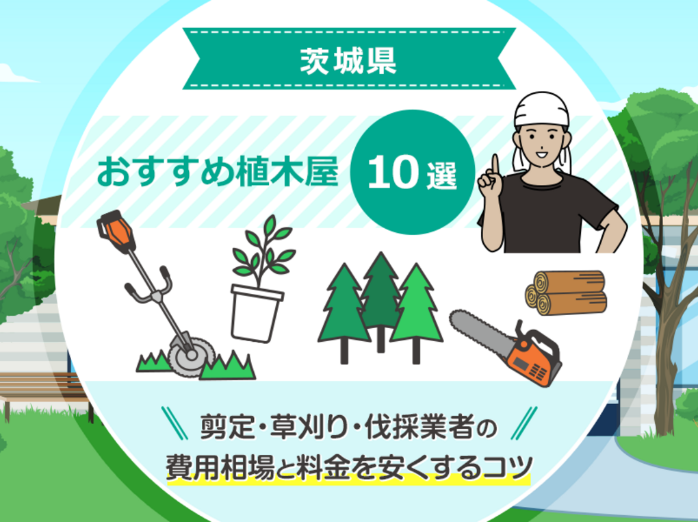 茨城県の植木屋・造園業者の人気おすすめ10選！剪定・草刈り・伐採業者の費用相場と料金を安くするコツもご紹介！