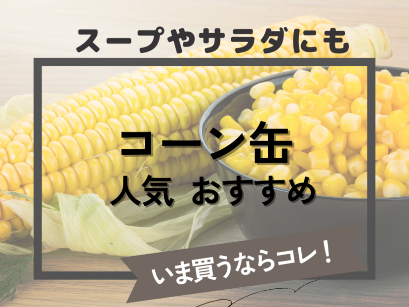 コーン缶の人気おすすめ19選【スープやサラダ、離乳食に】クリーム・ホール別に紹介