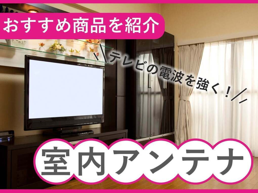 室内アンテナ人気おすすめ13選【電波が弱くても快適】 薄型・ブースター内臓モデルも