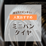 ミニバンタイヤおすすめ人気ランキング16選！優れた静粛性・長寿命タイプも