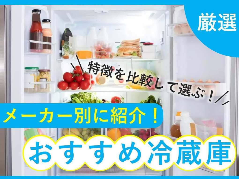 人気メーカー別のおすすめ冷蔵庫を紹介【各社の特徴まとめ】強みを比較して選ぼう