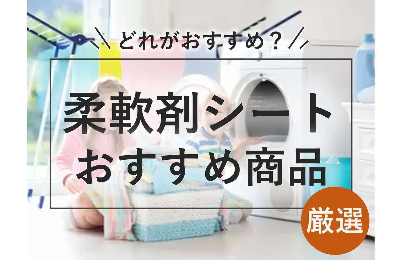 柔軟剤シート（乾燥機用柔軟シート）おすすめ11選｜いい香り！ 使い方 