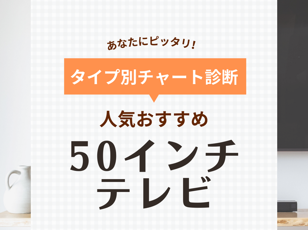 50〜55インチテレビ目的別おすすめ48選！診断チャートで選ぶ！人気モデルを徹底解説【2024年】