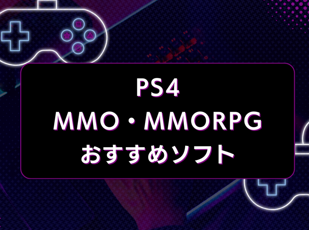 【2024年】PS4のMMO・MMORPGソフトおすすめ11選｜協力プレイが楽しい！